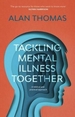 Tackling Mental Illness Together: A Biblical And Practical Approach