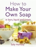 How To Make Your Own Soap: in traditional bars,  liquid or cream