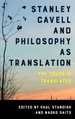 Stanley Cavell and Philosophy as Translation: The Truth Is Translated