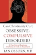 Can Christianity Cure Obsessive-Compulsive Disorder?: A Psychiatrist Explores the Role of Faith in Treatment