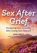 Sex After Grief: Navigating Your Sexuality After Losing Your Beloved (Healing After Loss, Grief Gift, Bereavement Gift, Senior Sex)