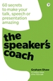 The Speaker's Coach: 60 secrets to make your talk, speech or presentation amazing