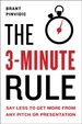 The 3-Minute Rule: Say Less to Get More from Any Pitch or Presentation