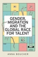 Gender, Migration and the Global Race for Talent