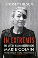 In Extremis: The Life of War Correspondent Marie Colvin