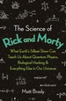 The Science of Rick and Morty: What Earth's Stupidest Show Can Teach Us About Quantum Physics, Biological Hacking and Everything Else In Our Universe (An Unofficial Guide)