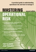 Mastering Operational Risk: A Practical Guide to Understanding Operational Risk and How to Manage It