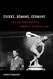 Greeks, Romans, Germans: How the Nazis Usurped Europe's Classical Past
