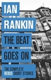 The Beat Goes On: The Complete Rebus Stories: From the iconic #1 bestselling author of A SONG FOR THE DARK TIMES