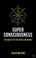 Super Consciousness: The Quest for the Peak Experience
