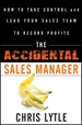 The Accidental Sales Manager: How to Take Control and Lead Your Sales Team to Record Profits