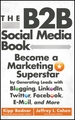 The B2B Social Media Book: Become a Marketing Superstar by Generating Leads with Blogging, Linkedin, Twitter, Facebook, Email, and More