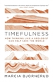 Timefulness: How Thinking Like a Geologist Can Help Save the World