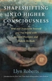 Shapeshifting Into Higher Consciousness: Heal and Transform Yourself and Our World with Ancient Shamanic and Modern Methods