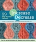 Increase, Decrease: 99 Step-by-Step Methods; Find the Perfect Technique for Shaping Every Knitting Project