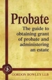 Probate: The Executor's Guide to Obtaining Grant of Probate and Administering the Estate