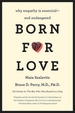 Born for Love: Why Empathy Is Essential--And Endangered