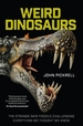 Weird Dinosaurs: The Strange New Fossils Challenging Everything We Thought We Knew