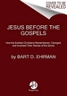 Jesus Before The Gospels: How The Earliest Christians Remembered, Changed, And Invented Their Stories Of The Savior