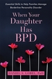 When Your Daughter Has Bpd: Essential Skills to Help Families Manage Borderline Personality Disorder
