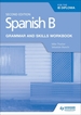 Spanish B for the Ib Diploma Grammar and Skills Workbook Second E