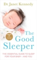 The Good Sleeper: The Essential Guide to Sleep for Your Baby - and You