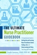 The Ultimate Nurse Practitioner Guidebook: A Comprehensive Guide to Getting Into and Surviving Nurse Practitioner School, Finding a Job, and Understanding the Policy That Drives the Profession