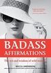 Badass Affirmations: The Wit and Wisdom of Wild Women (Inspirational Quotes for Women, Book Gift for Women, Powerful Affirmations)