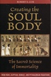 Creating the Soul Body the Sacred Science of Immortality