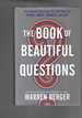 The Book of Beautiful Questions: the Powerful Questions That Will Help You Decide, Create, Connect, and Lead