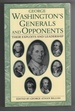 George Washington's Generals and Opponents Their Exploits and Leadership