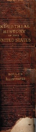Industrial History of the United States, From the Earlies Settlements to the Present Time: Being a Complete Survey of American Industries