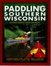 Paddling Southern Wisconsin: 82 Great Trips By Canoe & Kayak (Trails Books Guide)