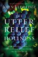 The Utter Relief of Holiness: How God's Goodness Frees Us From Everything That Plagues Us
