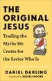 The Original Jesus: Trading the Myths We Create for the Savior Who is