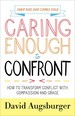 Caring Enough to Confront: How to Transform Conflict With Compassion and Grace