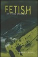 Fetish: an Erotics of Culture [Inscribed By Krips! ]