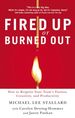 Fired Up Or Burned Out: How to Reignite Your Team's Passion, Creativity, and Productivity