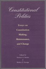 Constitutional Politics: Essays on Constitution Making, Maintenance and Change