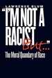 "I'M Not a Racist, But...": the Moral Quandary of Race