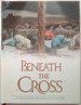 Beneath the Cross: the Stories of Those Who Stood at the Cross of Jesus