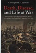 Death, Disease, and Life at War the Civil War Letters of Surgeon James D. Benton, 111th and 98th New York Infantry Regiments, 1862-1865