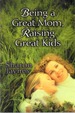 Being a Great Mom, Raising Great Kids