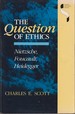 The Question of Ethics: Nietzsche, Foucault, Heidegger