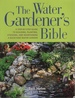 The Water Gardener's Bible a Step-By-Step Guide to Building, Planting, Stocking, and Maintaining a Backyard Water Garden