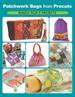 Patchwork Bags From Precuts: Basics Plus 5 Projects