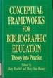 Conceptual Frameworks for Bibliographic Education: Theory Into Practice