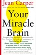 Your Miracle Brain Maximize Your Brainpower, Boost Your Memory, Lift Your Mood, Improve Your Iq and Creativity, Prevent and Reverse Mental Aging