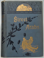 Street Arabs and Gutter Snipes. the Pathetic and Humorous Side of Young Vagabond Life in the Great Cities, With Records of Work for Their Reclamation