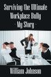Surviving the Ultimate Workplace Bully-My Story